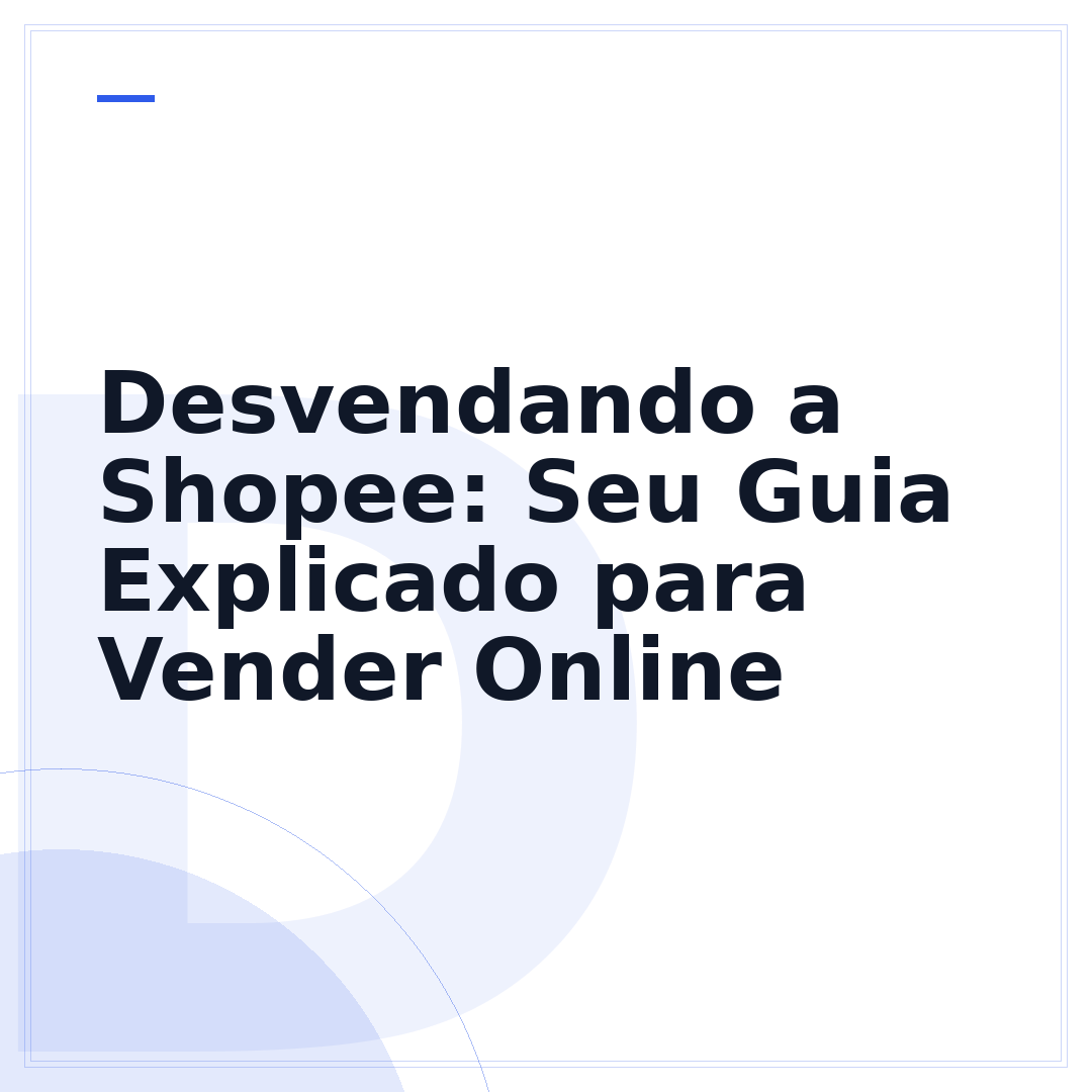Desvendando a Shopee: Seu Guia Explicado para Vender Online