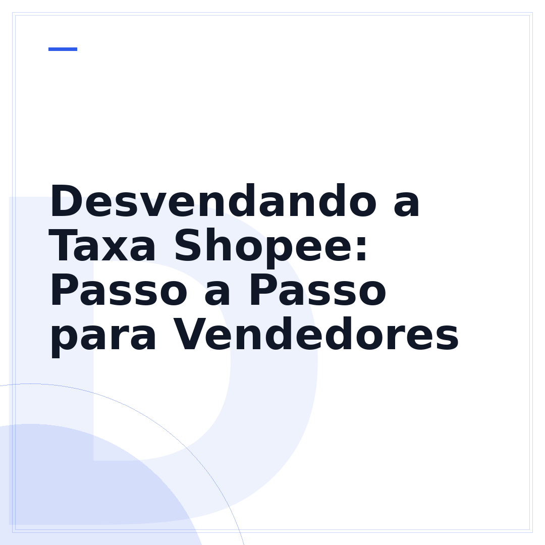 Desvendando a Taxa Shopee: Passo a Passo para Vendedores