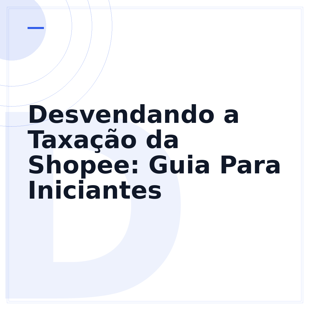 Desvendando a Taxação da Shopee: Guia Para Iniciantes