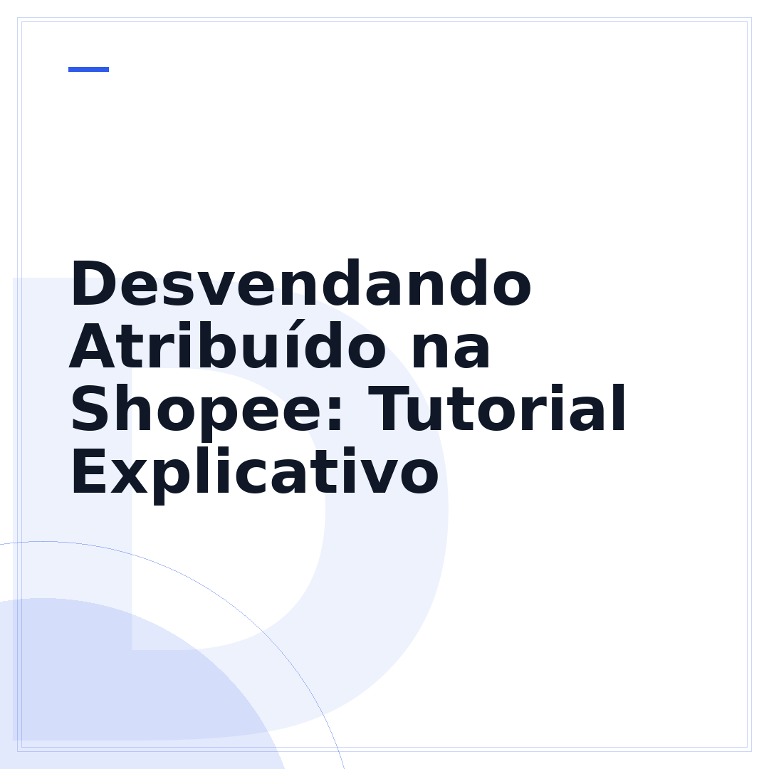Desvendando Atribuído na Shopee: Tutorial Explicativo