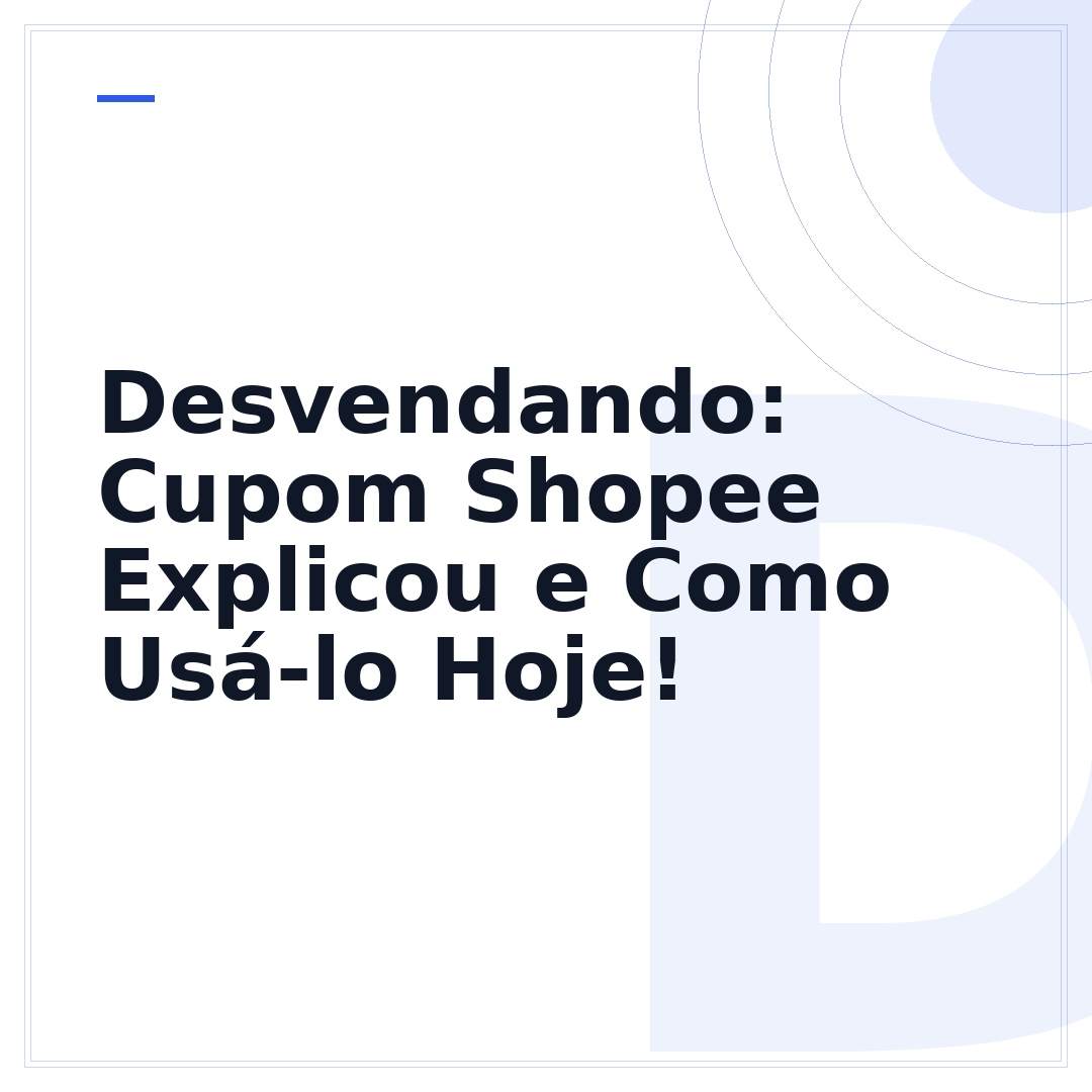 Desvendando: Cupom Shopee Explicou e Como Usá-lo Hoje!