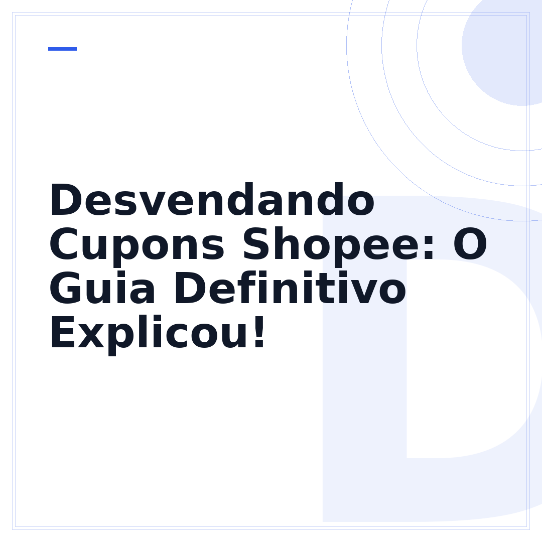 Desvendando Cupons Shopee: O Guia Definitivo Explicou!
