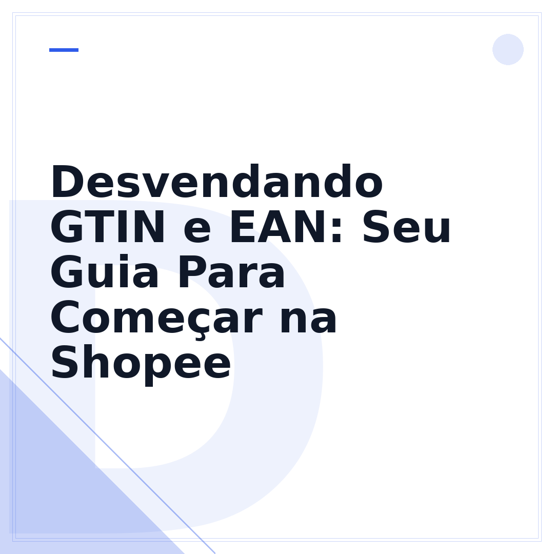 Desvendando GTIN e EAN: Seu Guia Para Começar na Shopee