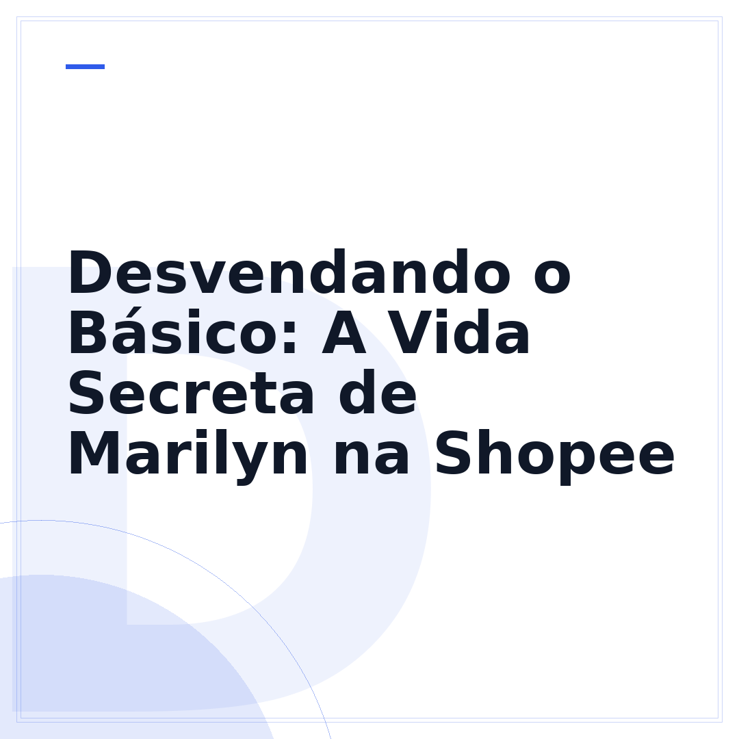 Desvendando o Básico: A Vida Secreta de Marilyn na Shopee