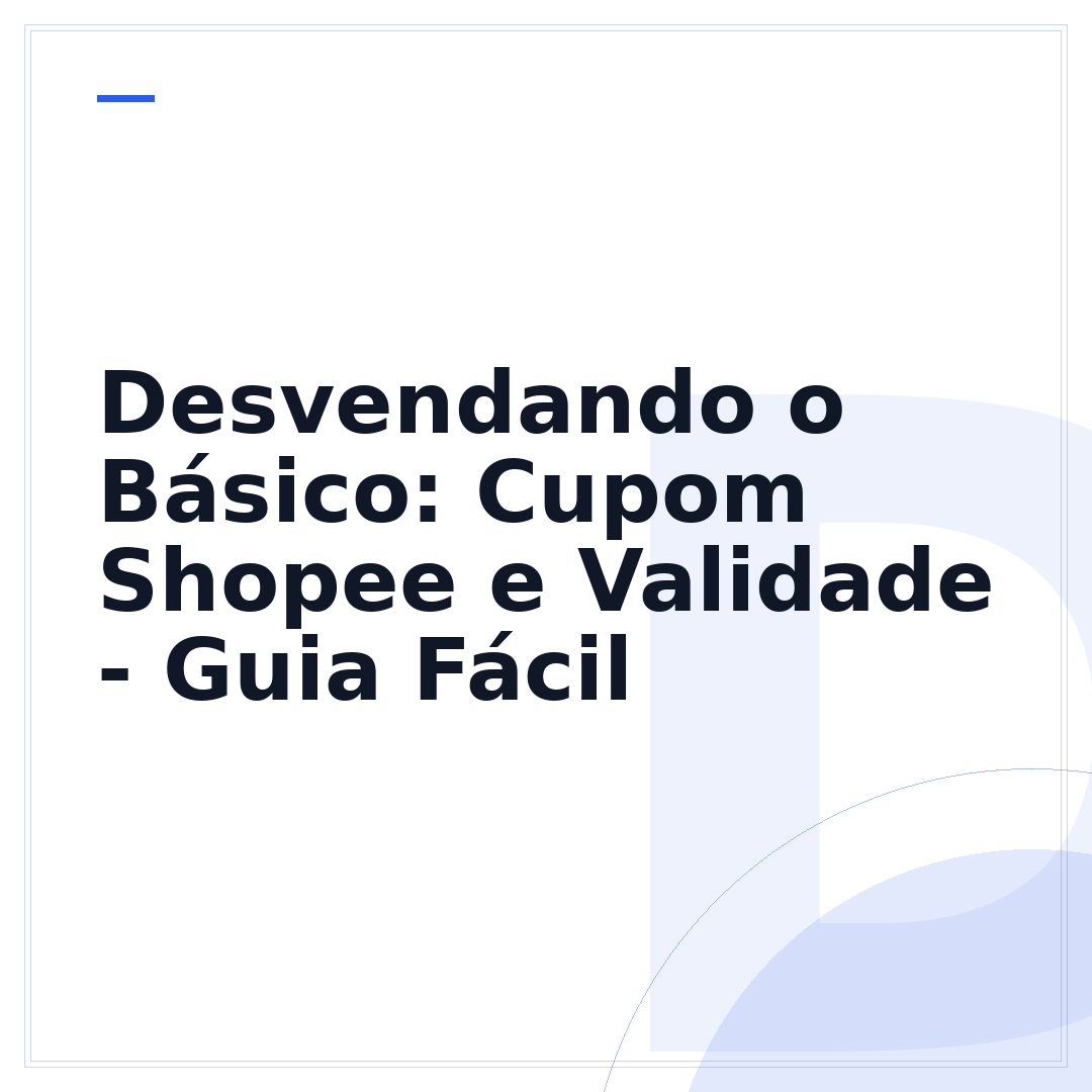 Desvendando o Básico: Cupom Shopee e Validade - Guia Fácil