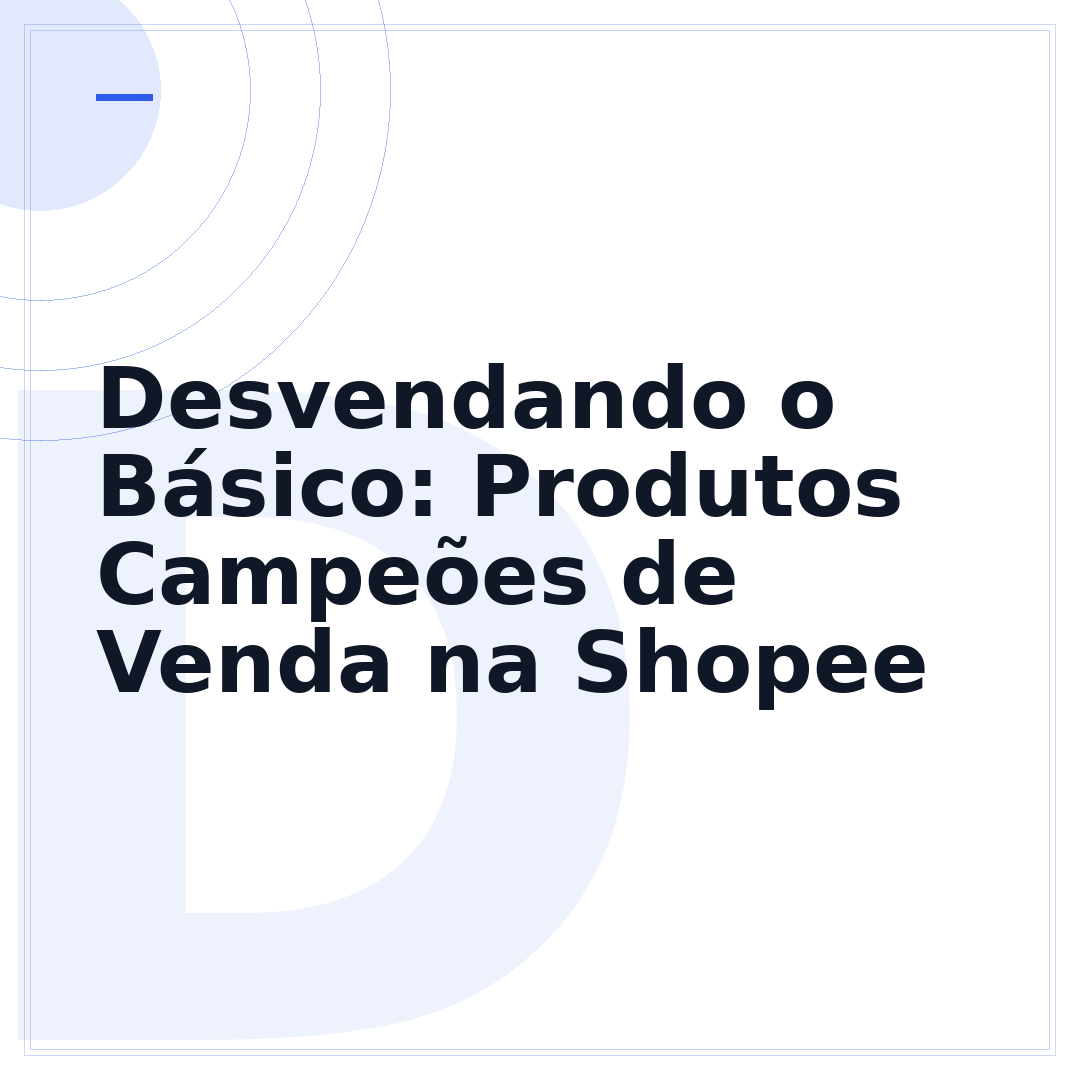 Desvendando o Básico: Produtos Campeões de Venda na Shopee