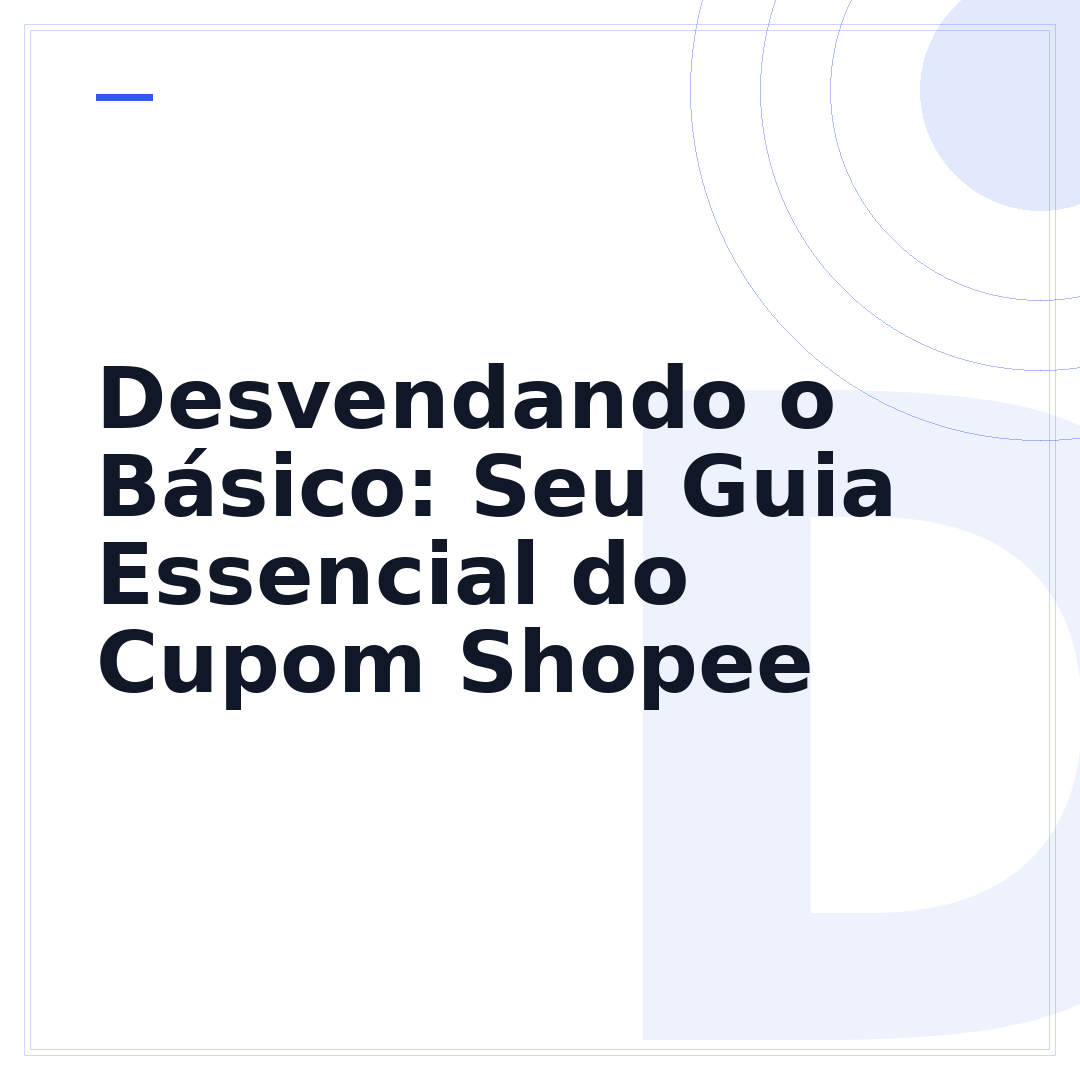 Desvendando o Básico: Seu Guia Essencial do Cupom Shopee