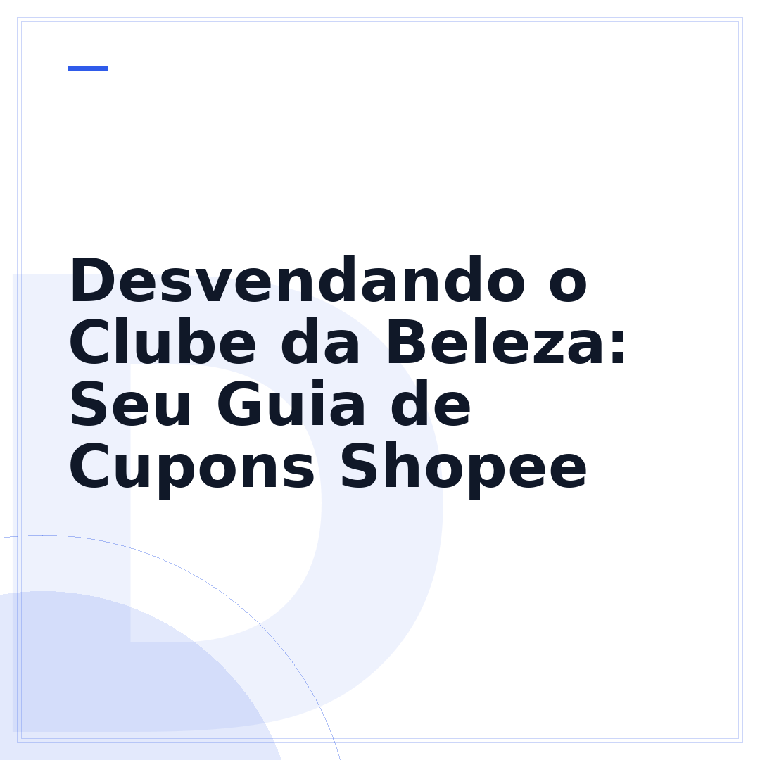 Desvendando o Clube da Beleza: Seu Guia de Cupons Shopee