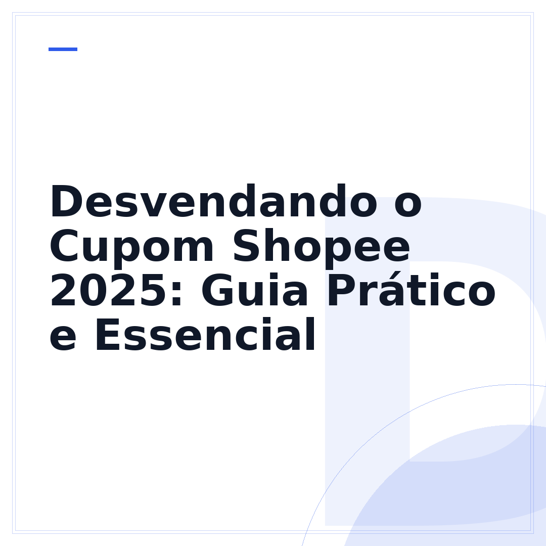 Desvendando o Cupom Shopee 2025: Guia Prático e Essencial