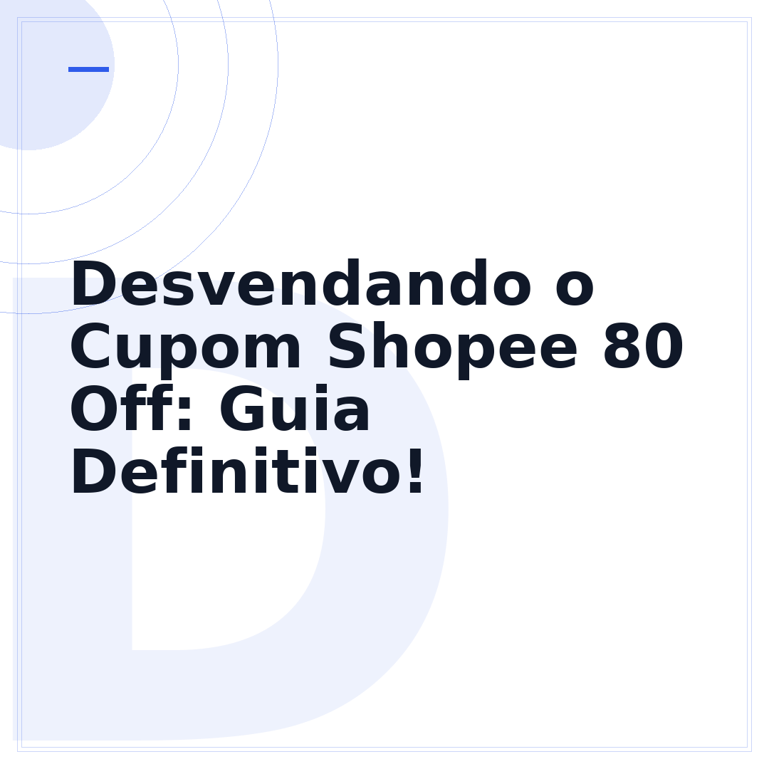Desvendando o Cupom Shopee 80 Off: Guia Definitivo!