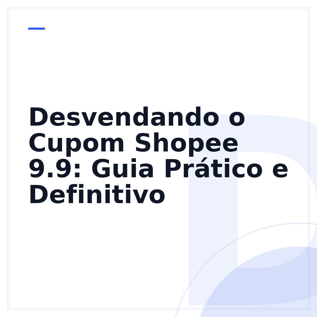 Desvendando o Cupom Shopee 9.9: Guia Prático e Definitivo