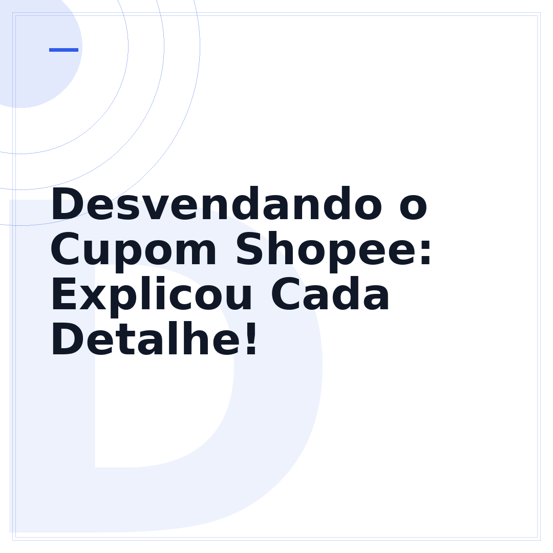 Desvendando o Cupom Shopee: Explicou Cada Detalhe!