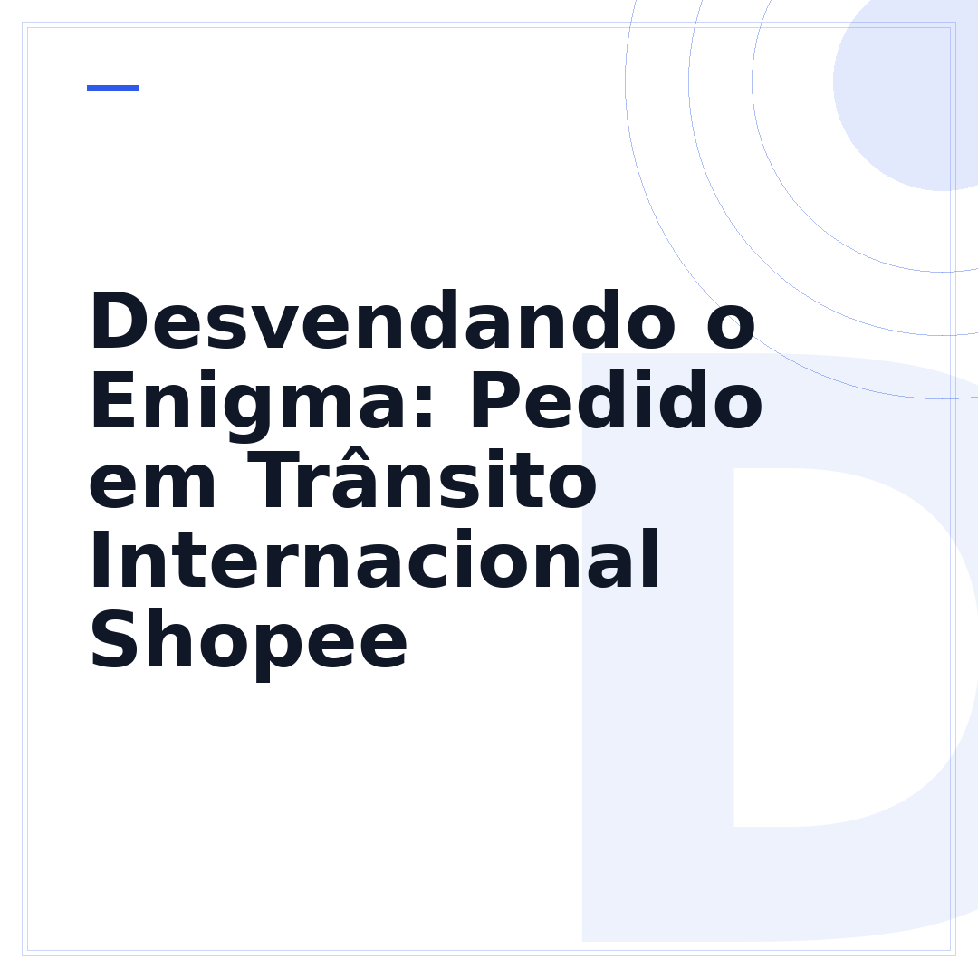 Desvendando o Enigma: Pedido em Trânsito Internacional Shopee