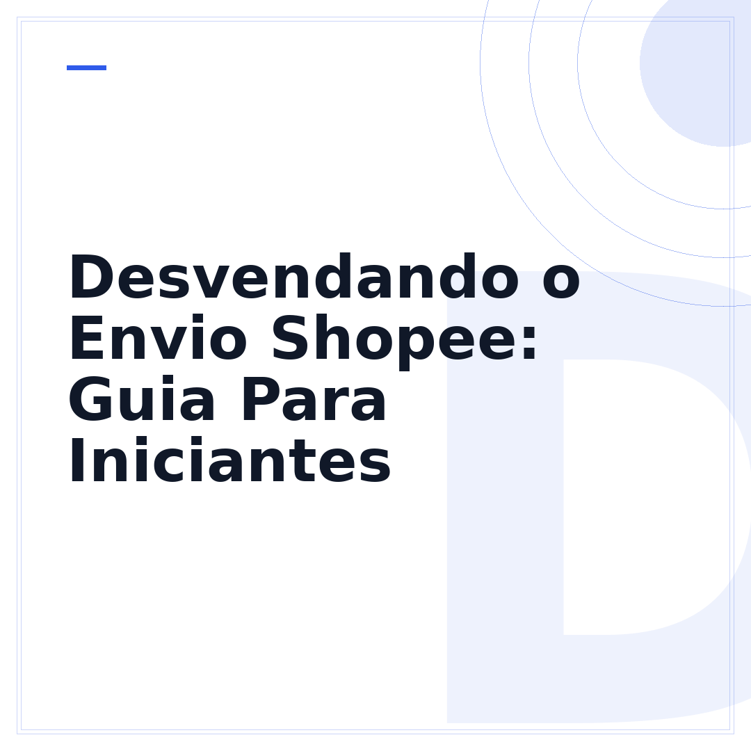 Desvendando o Envio Shopee: Guia Para Iniciantes