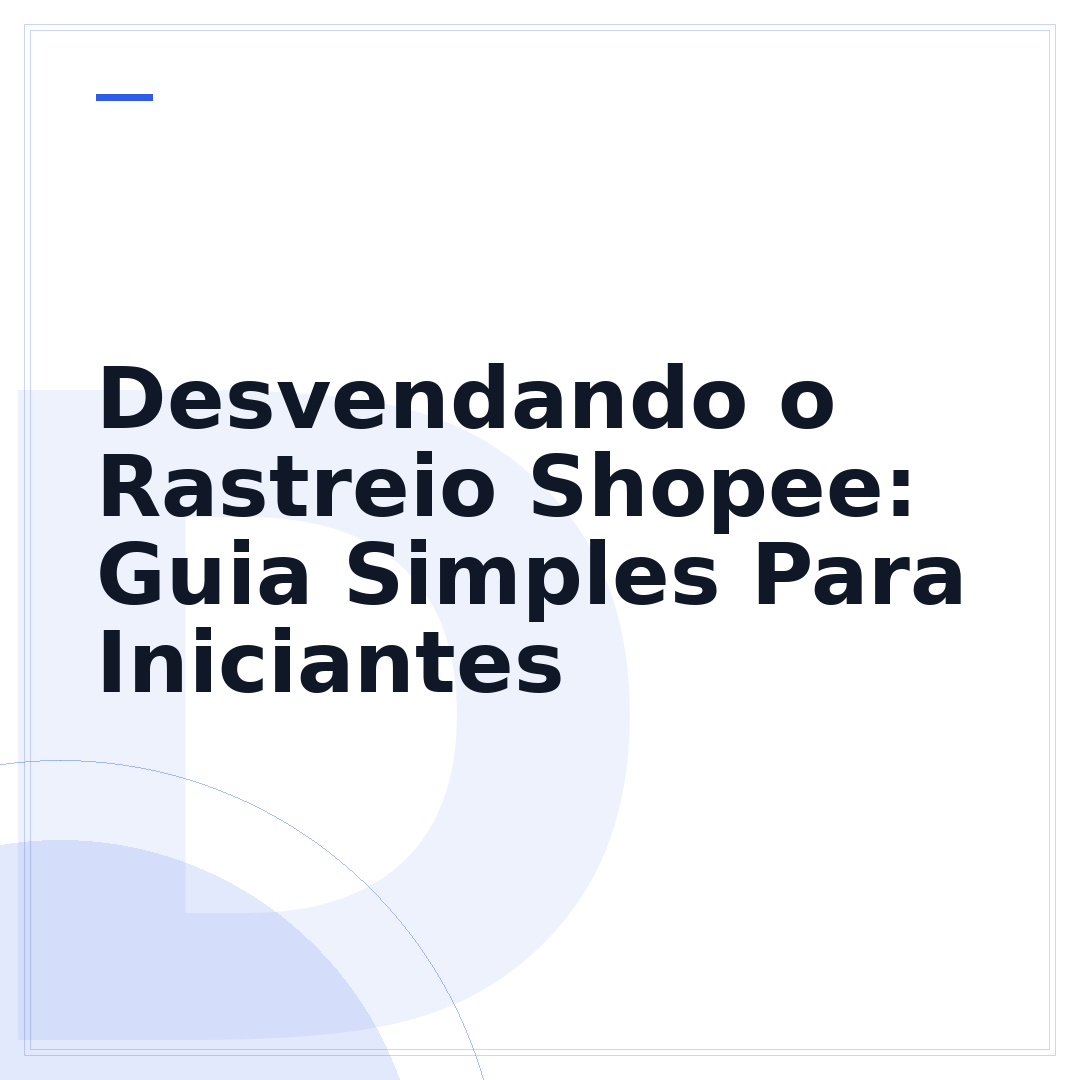 Desvendando o Rastreio Shopee: Guia Simples Para Iniciantes