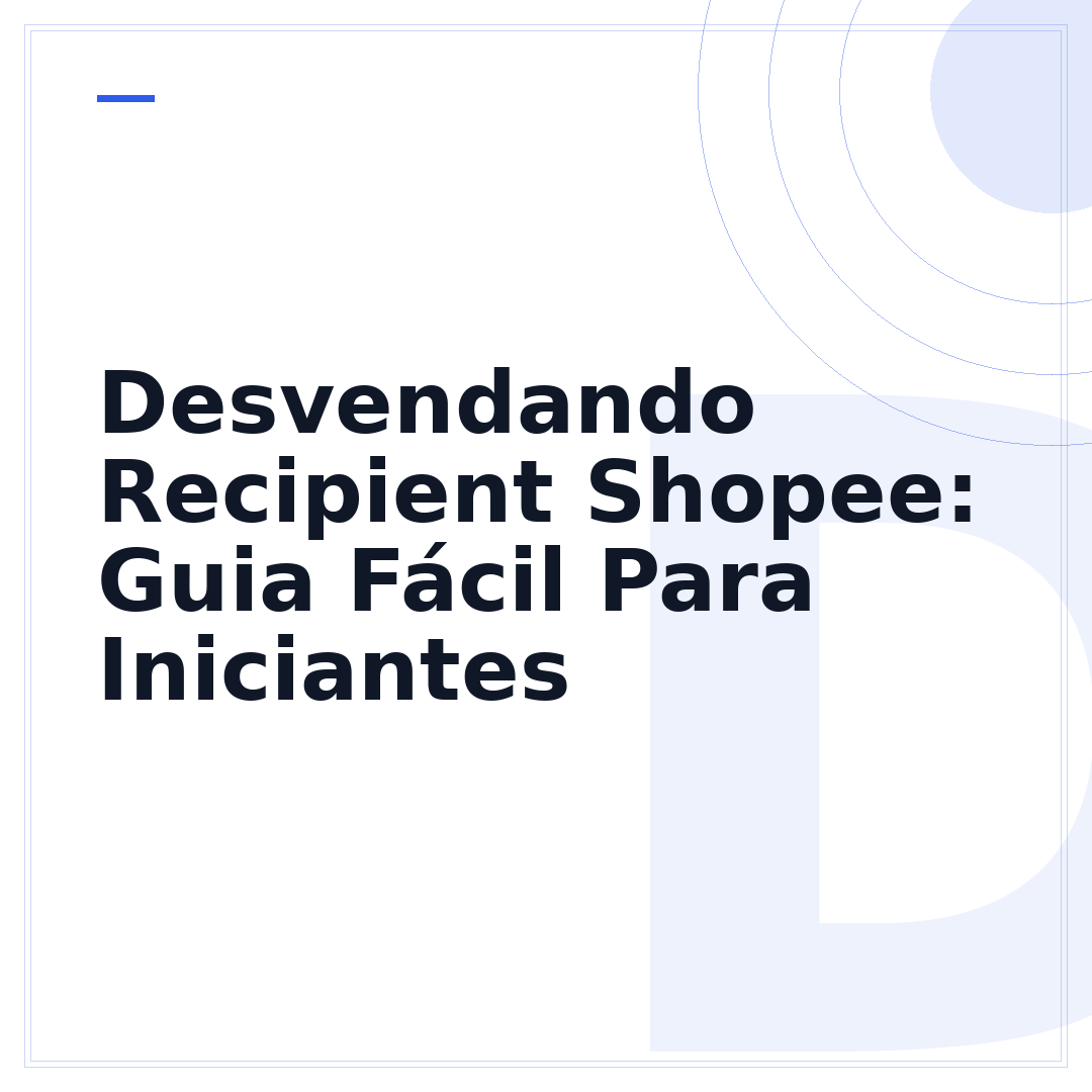 Desvendando Recipient Shopee: Guia Fácil Para Iniciantes
