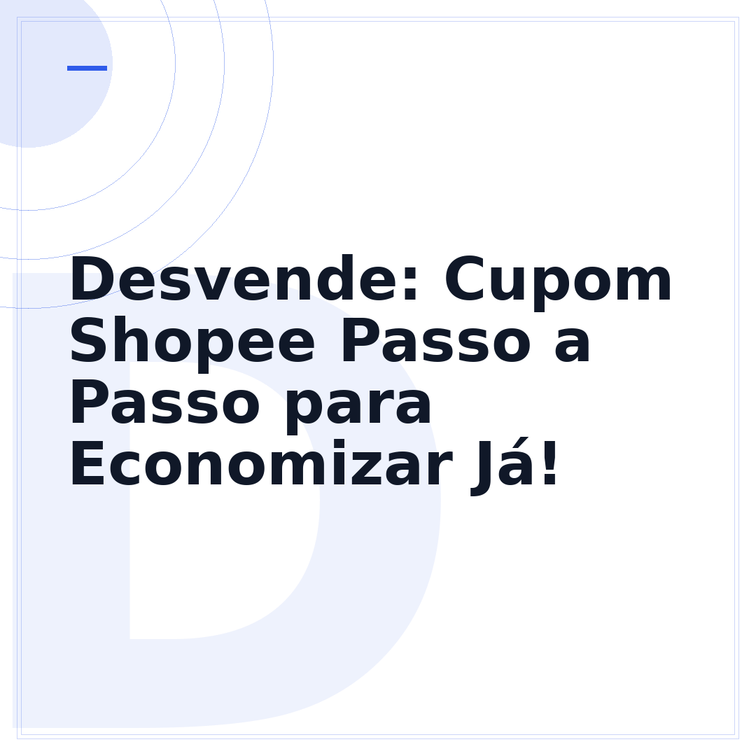 Desvende: Cupom Shopee Passo a Passo para Economizar Já!
