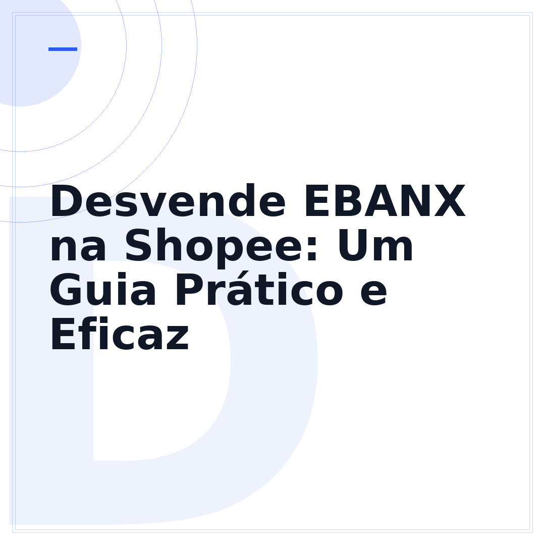 Desvende EBANX na Shopee: Um Guia Prático e Eficaz