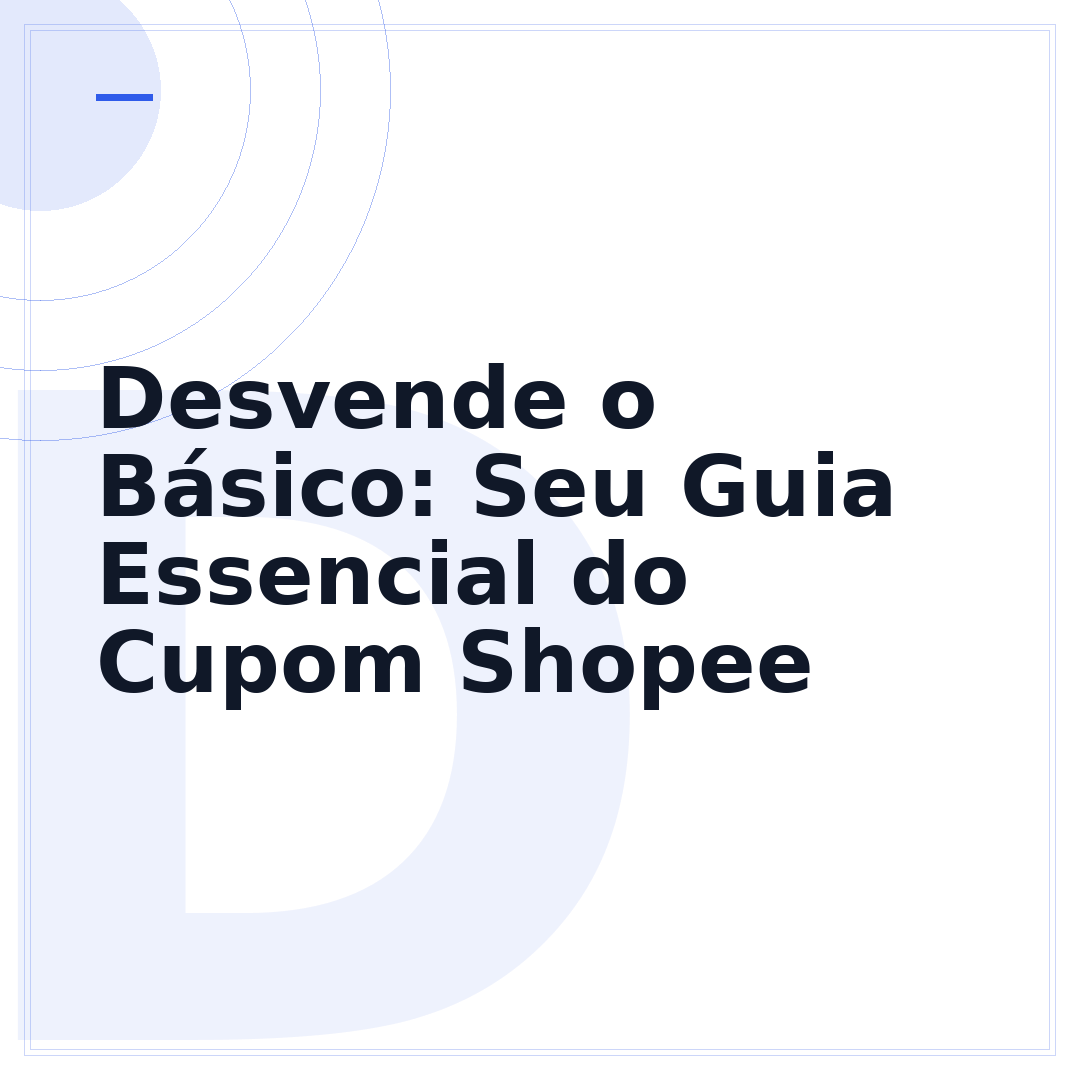 Desvende o Básico: Seu Guia Essencial do Cupom Shopee