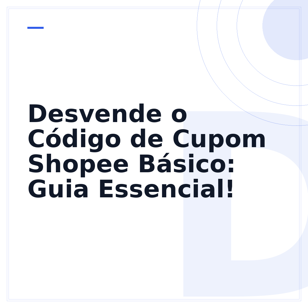 Desvende o Código de Cupom Shopee Básico: Guia Essencial!