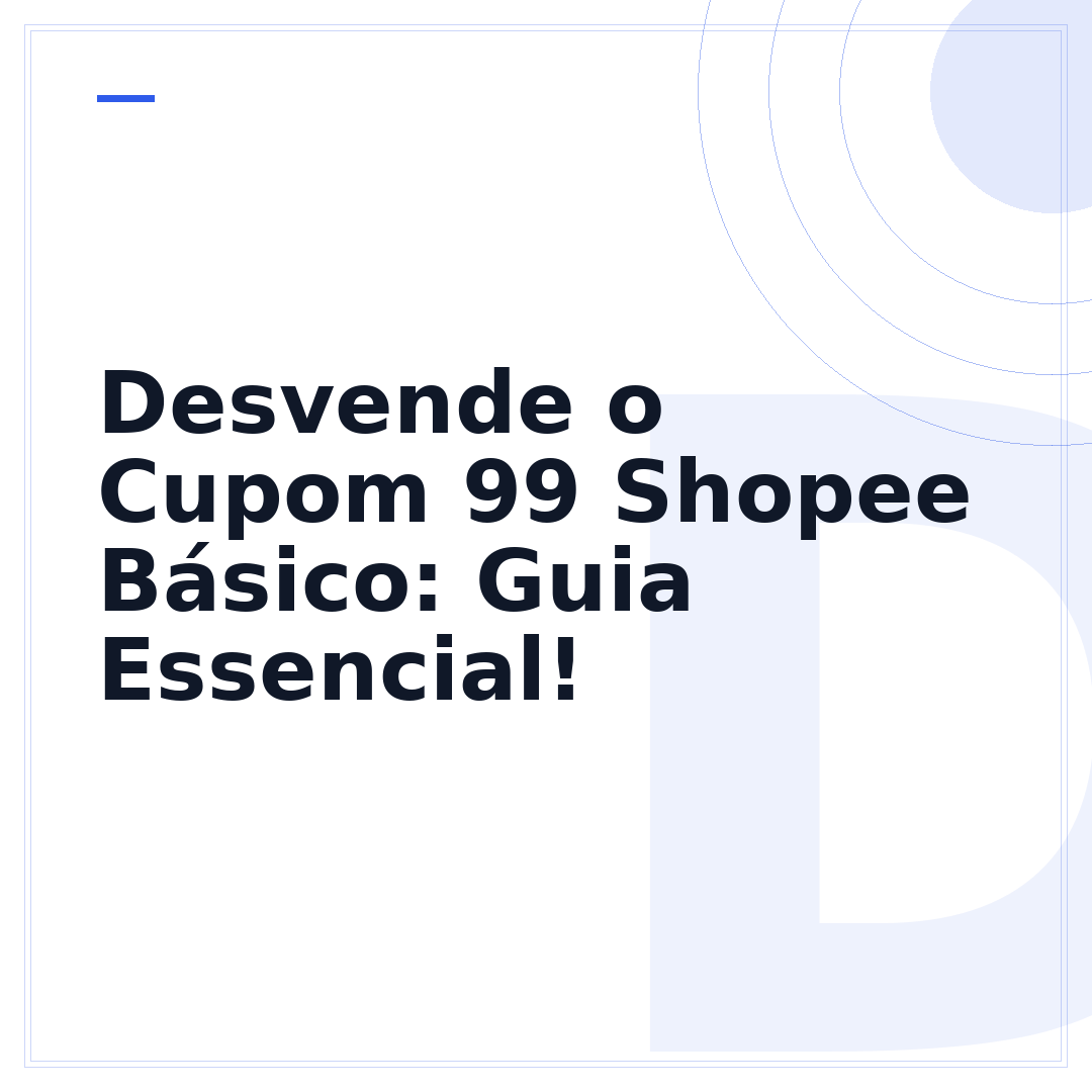 Desvende o Cupom 99 Shopee Básico: Guia Essencial!