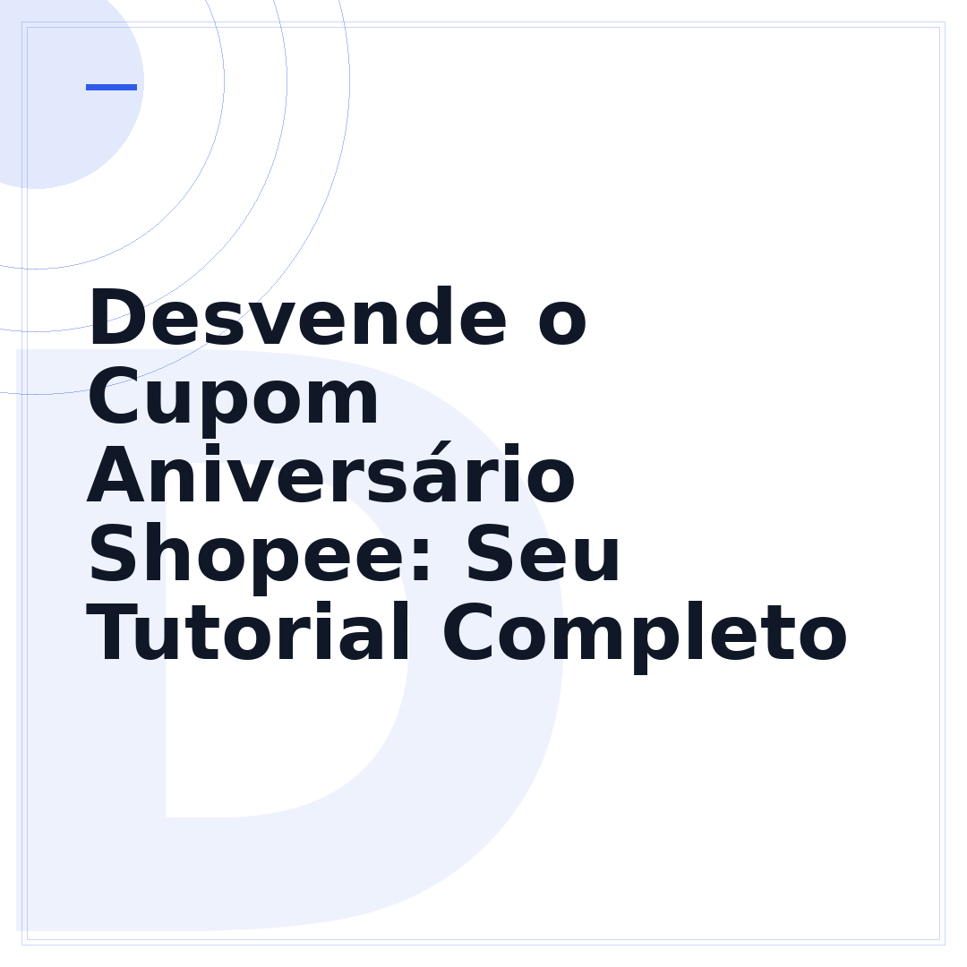 Desvende o Cupom Aniversário Shopee: Seu Tutorial Completo