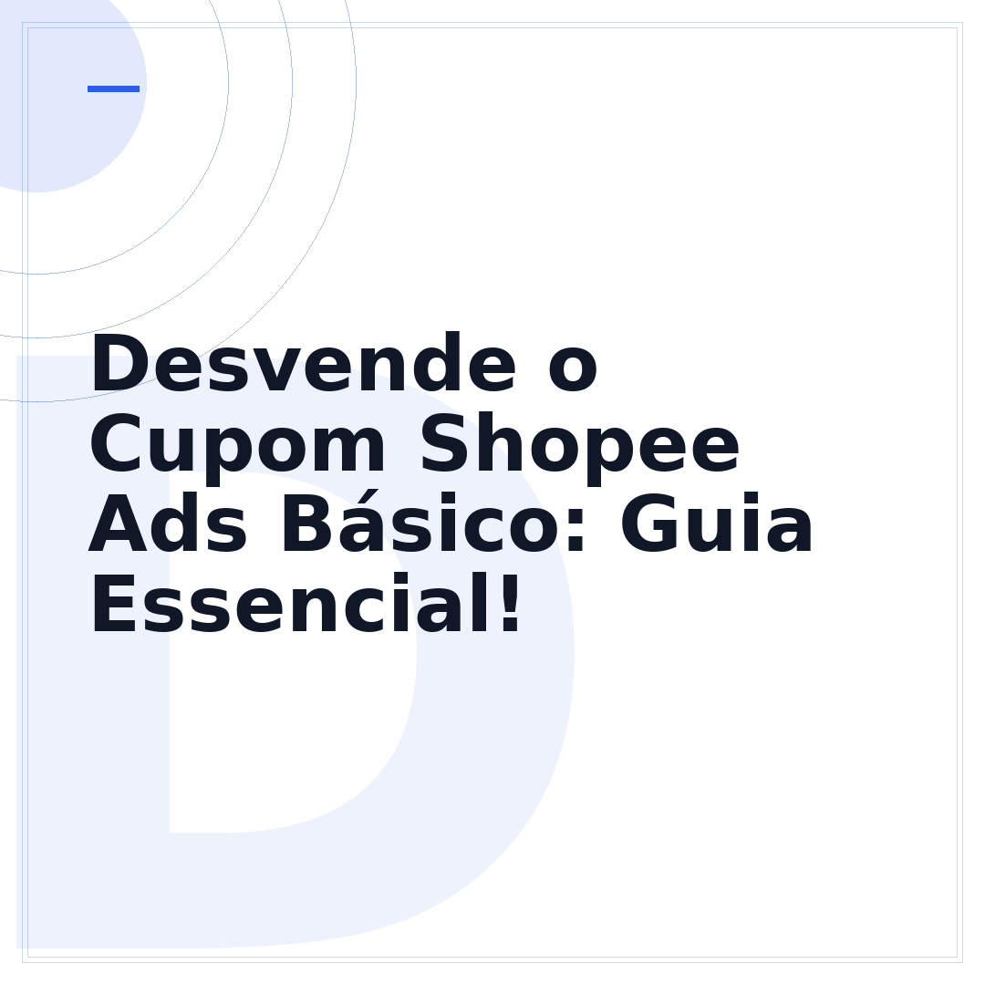 Desvende o Cupom Shopee Ads Básico: Guia Essencial!