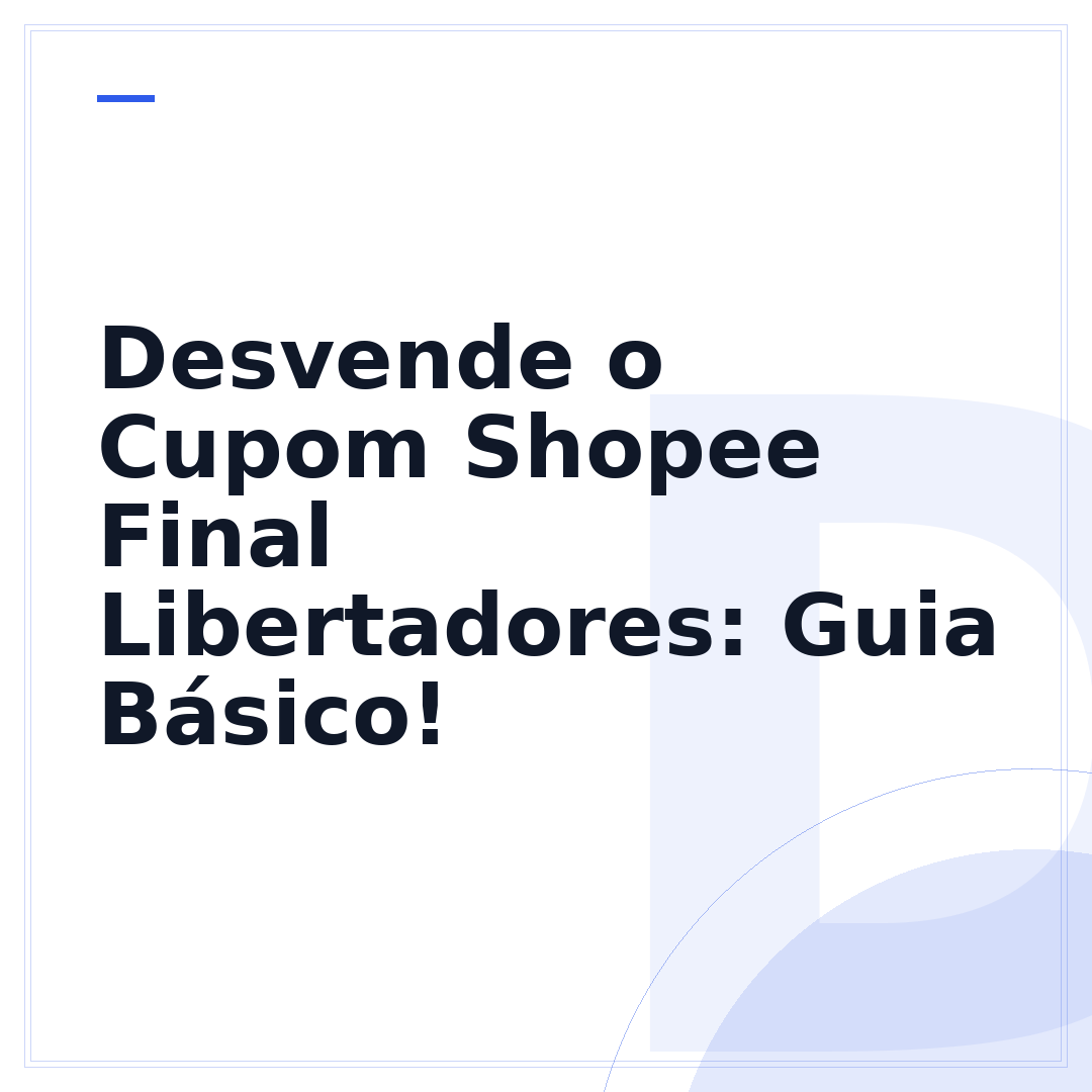 Desvende o Cupom Shopee Final Libertadores: Guia Básico!