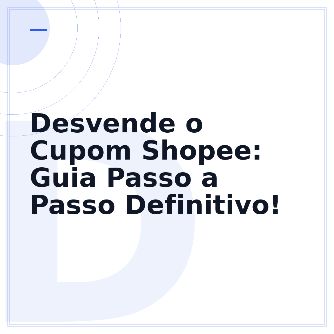Desvende o Cupom Shopee: Guia Passo a Passo Definitivo!