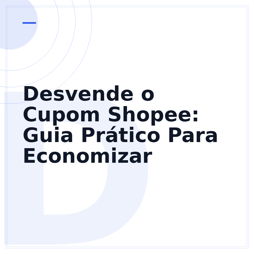 Desvende o Cupom Shopee: Guia Prático Para Economizar