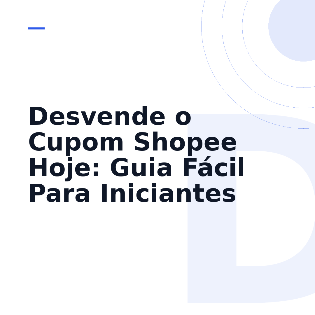 Desvende o Cupom Shopee Hoje: Guia Fácil Para Iniciantes