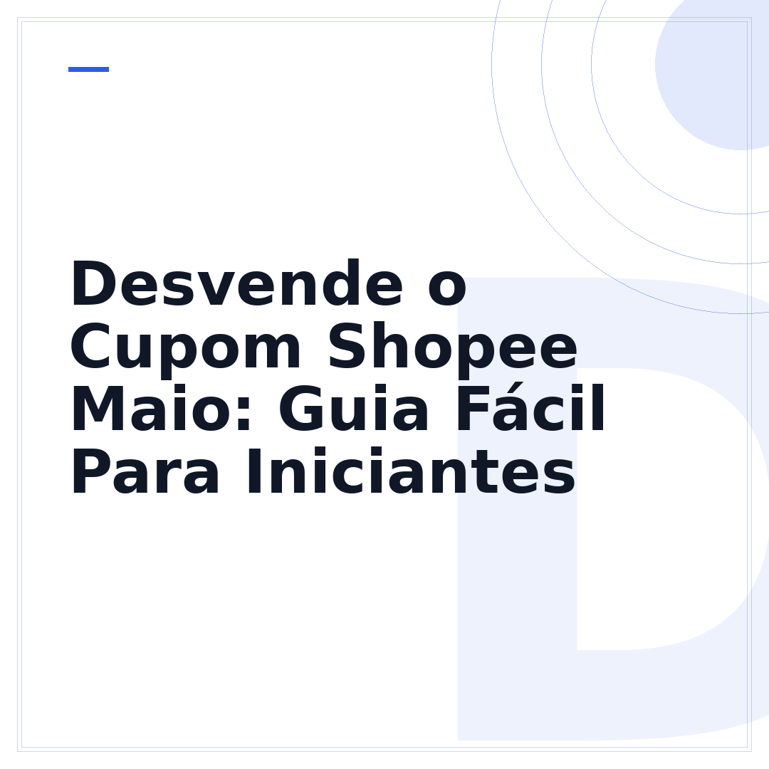 Desvende o Cupom Shopee Maio: Guia Fácil Para Iniciantes