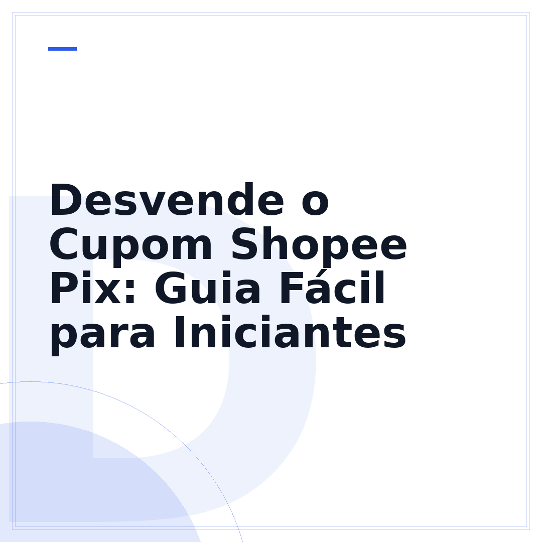 Desvende o Cupom Shopee Pix: Guia Fácil para Iniciantes