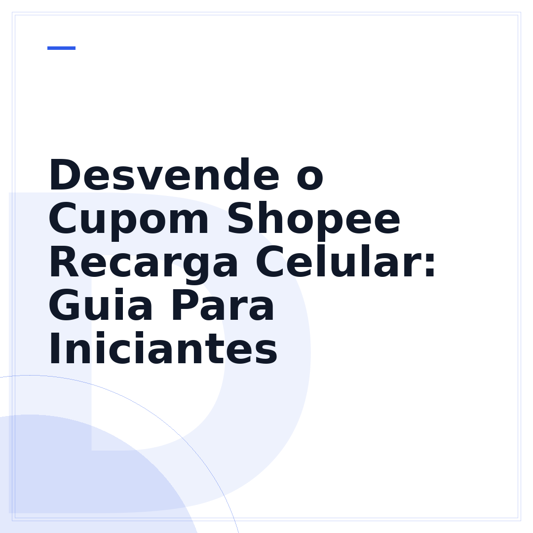 Desvende o Cupom Shopee Recarga Celular: Guia Para Iniciantes