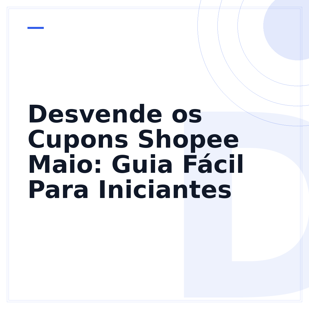 Desvende os Cupons Shopee Maio: Guia Fácil Para Iniciantes