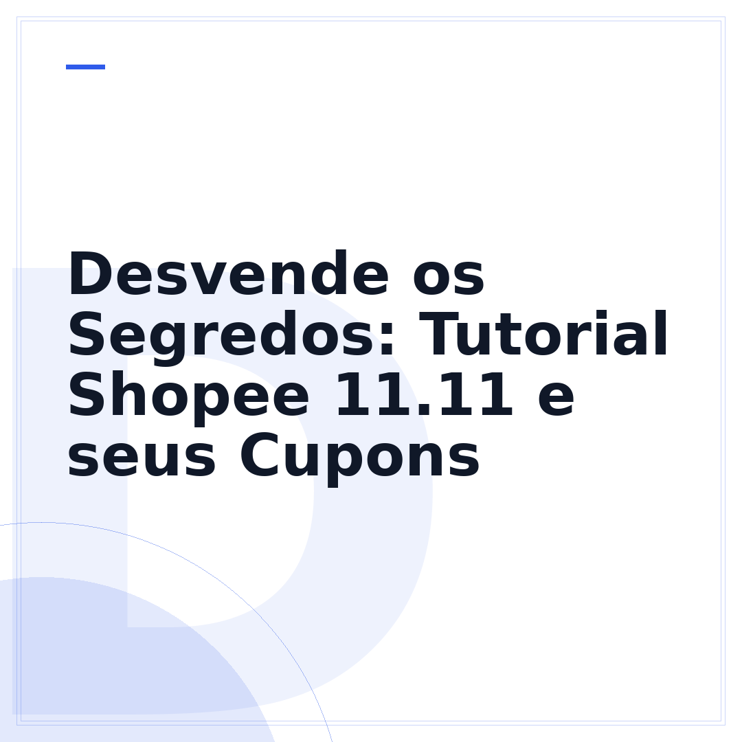Desvende os Segredos: Tutorial Shopee 11.11 e seus Cupons