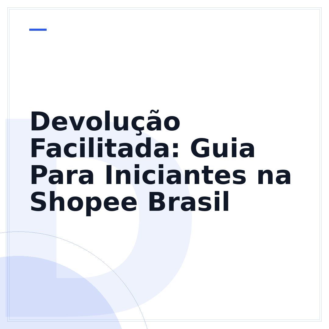 Devolução Facilitada: Guia Para Iniciantes na Shopee Brasil