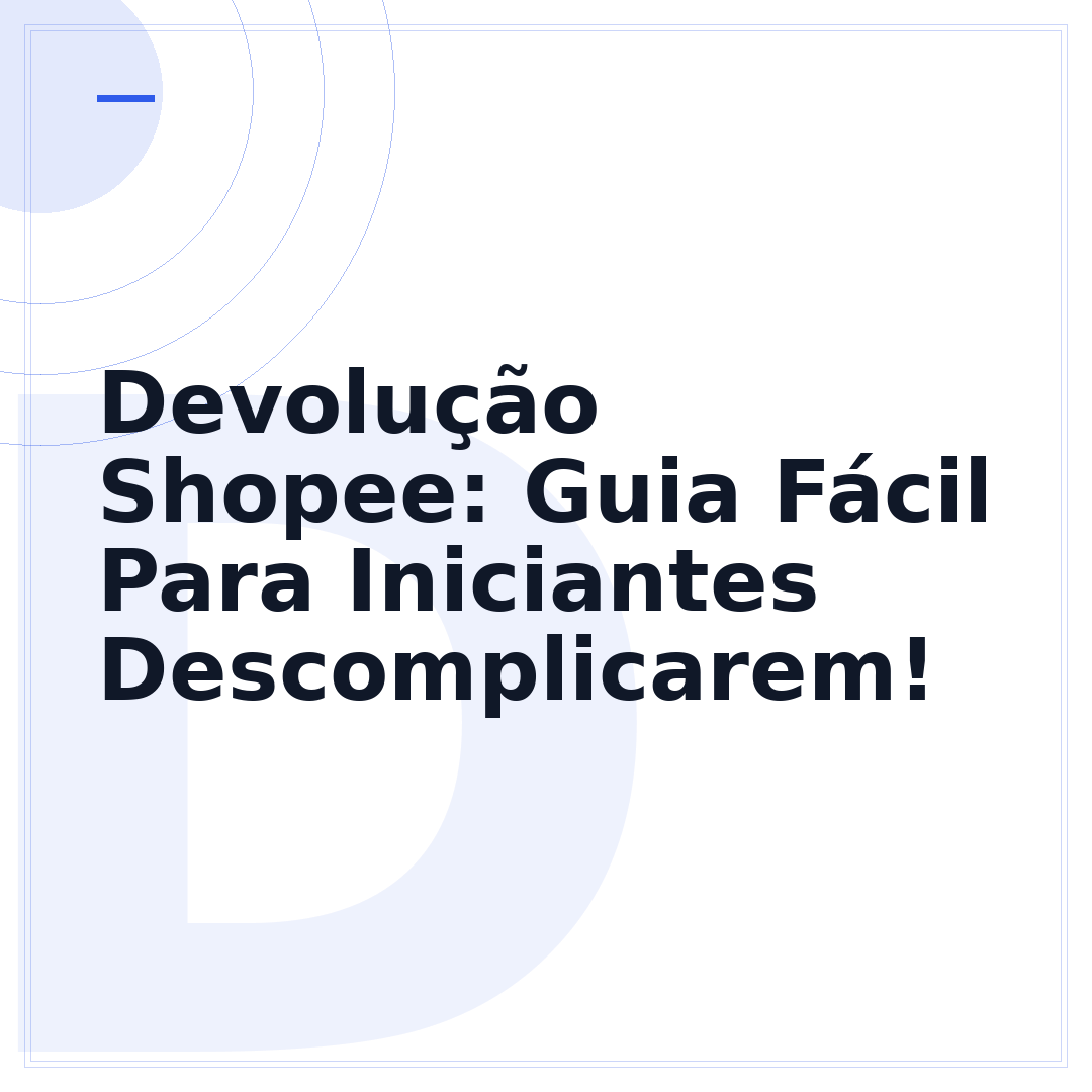 Devolução Shopee: Guia Fácil Para Iniciantes Descomplicarem!