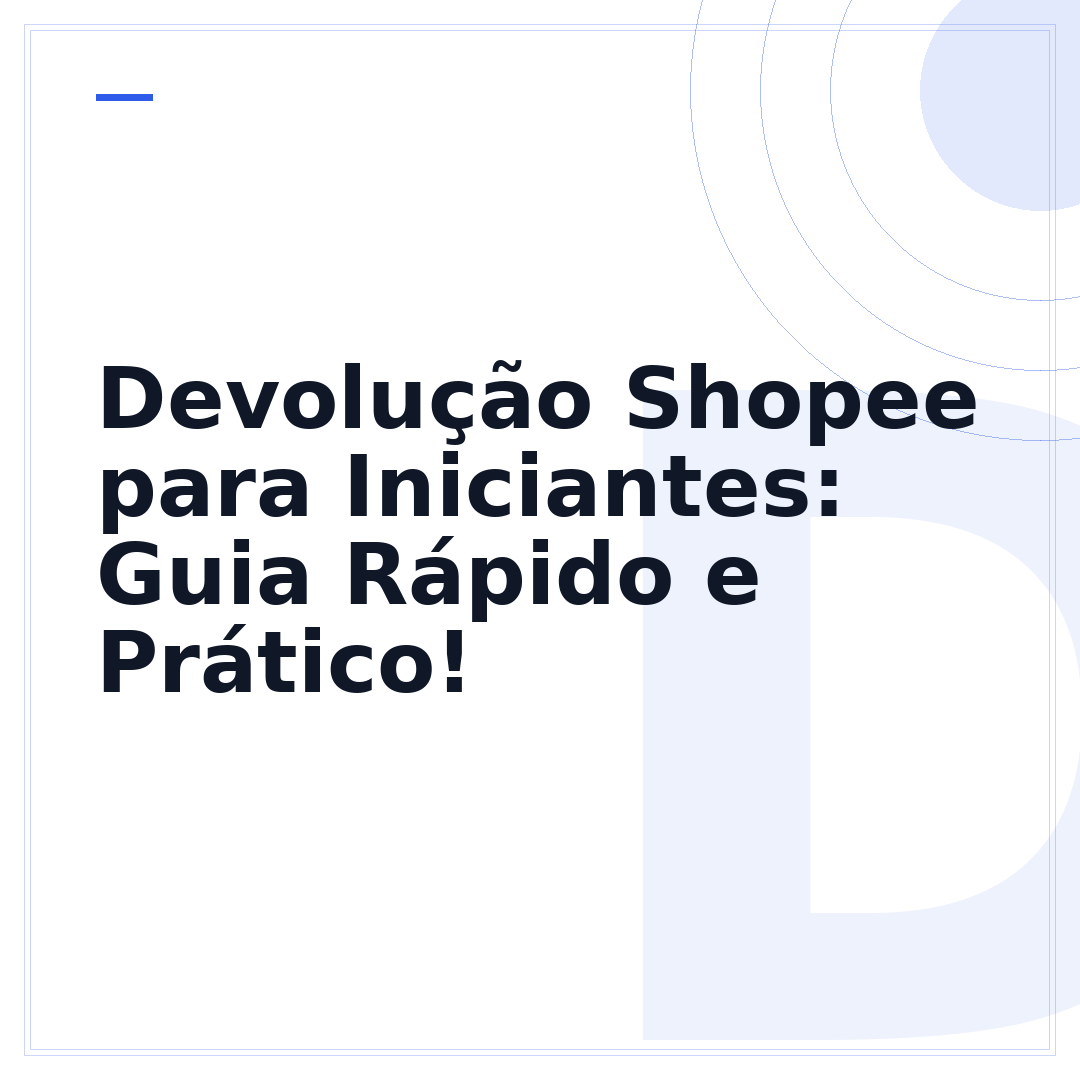 Devolução Shopee para Iniciantes: Guia Rápido e Prático!