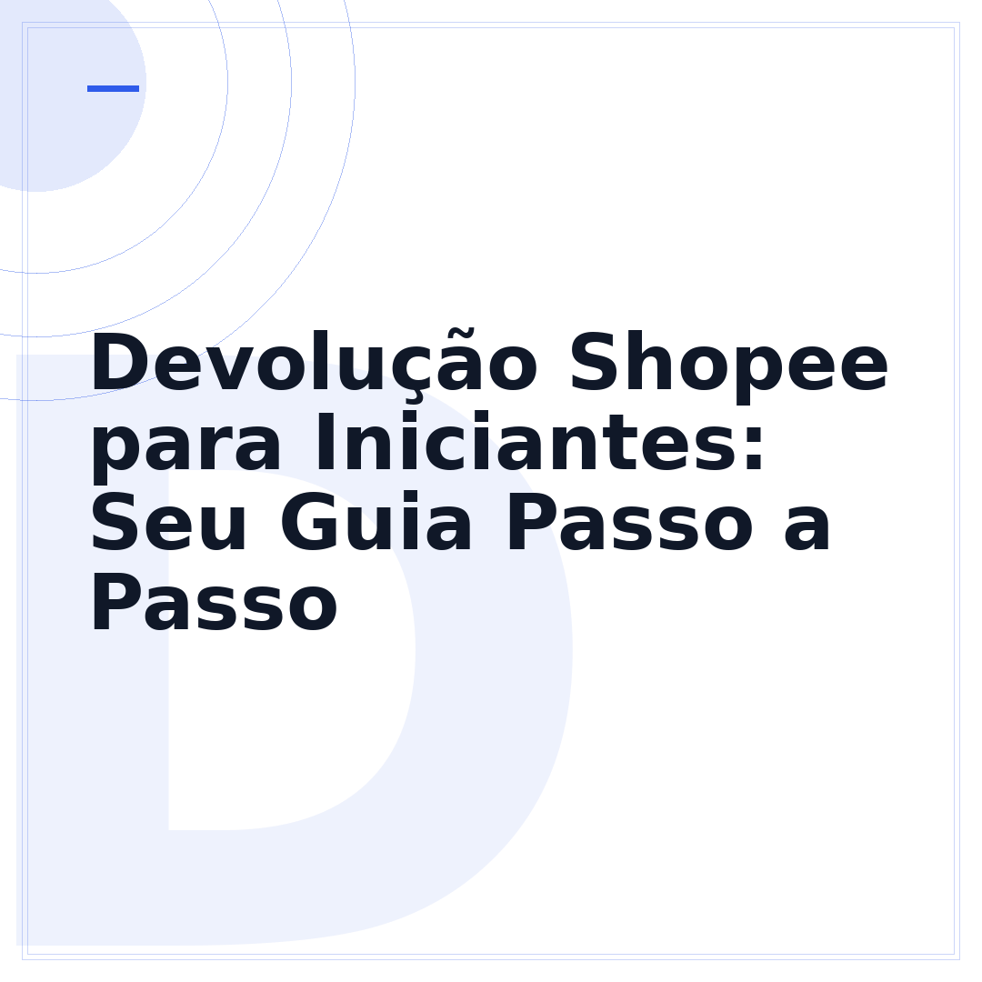 Devolução Shopee para Iniciantes: Seu Guia Passo a Passo