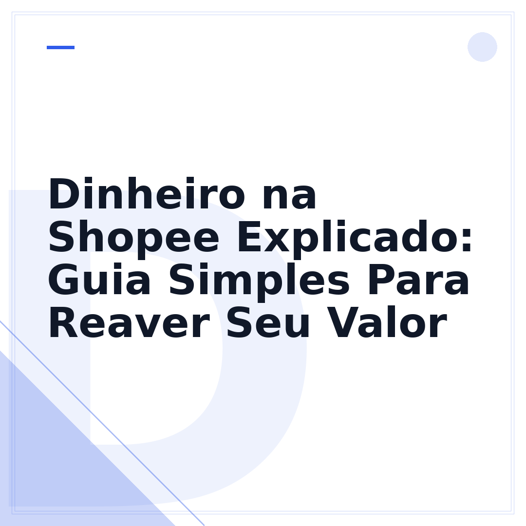Dinheiro na Shopee Explicado: Guia Simples Para Reaver Seu Valor