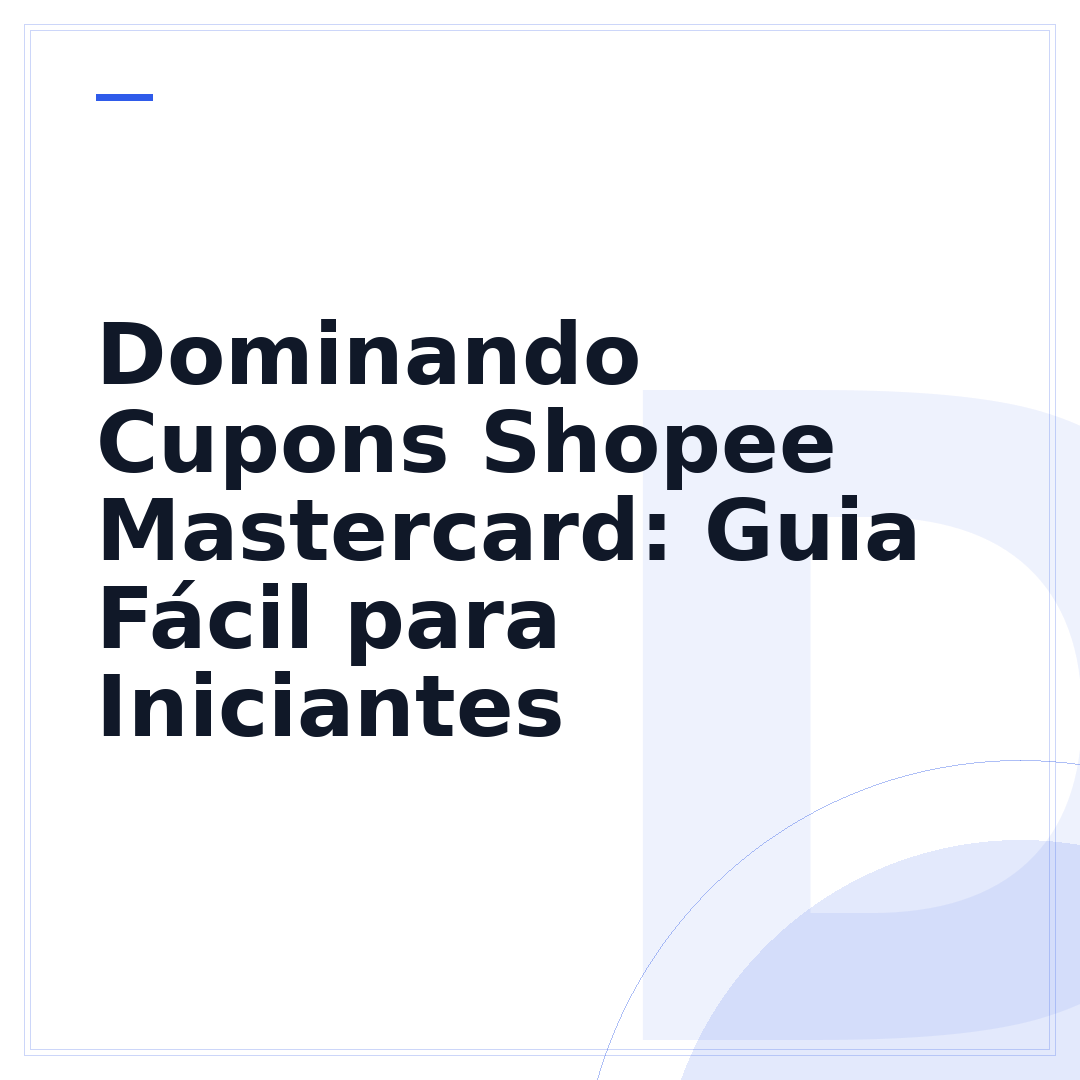 Dominando Cupons Shopee Mastercard: Guia Fácil para Iniciantes