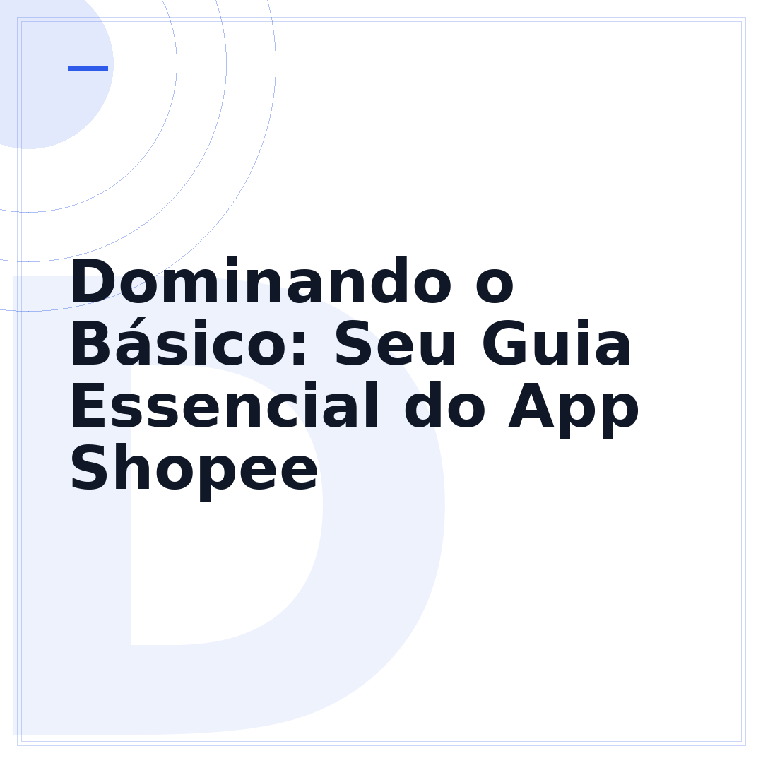 Dominando o Básico: Seu Guia Essencial do App Shopee