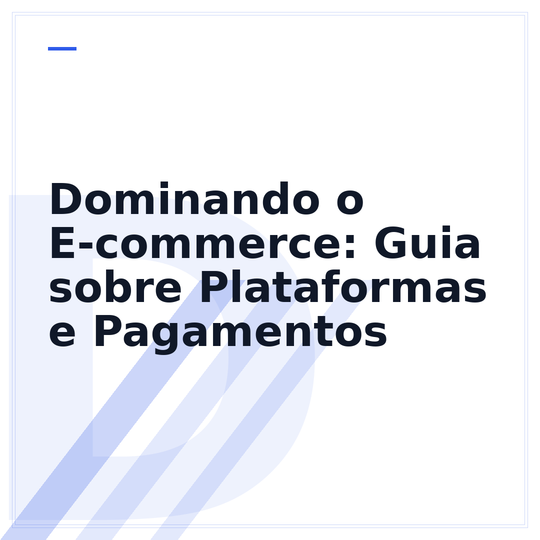 Dominando o E-commerce: Guia sobre Plataformas e Pagamentos