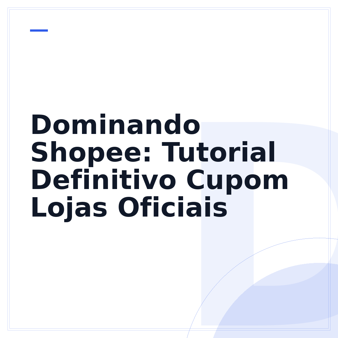 Dominando Shopee: Tutorial Definitivo Cupom Lojas Oficiais
