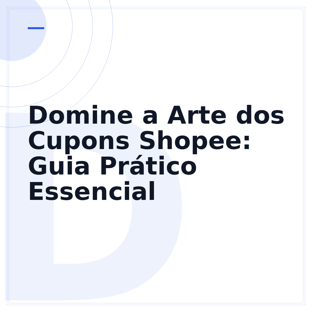 Domine a Arte dos Cupons Shopee: Guia Prático Essencial