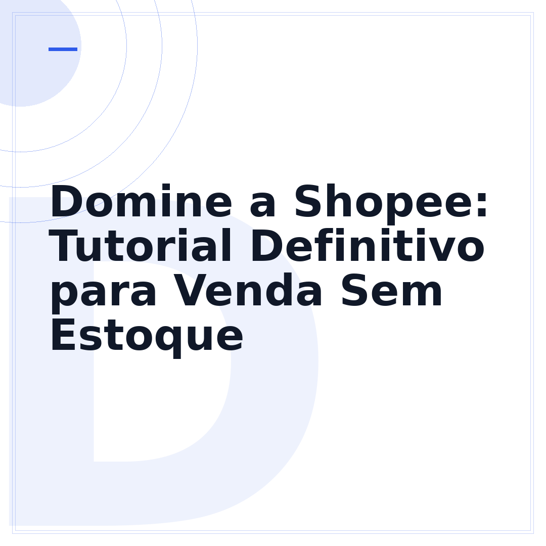 Domine a Shopee: Tutorial Definitivo para Venda Sem Estoque
