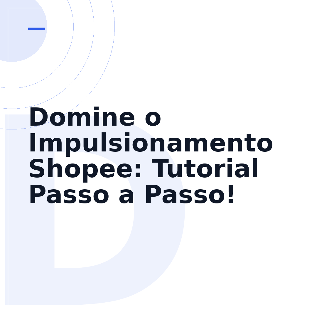 Domine o Impulsionamento Shopee: Tutorial Passo a Passo!