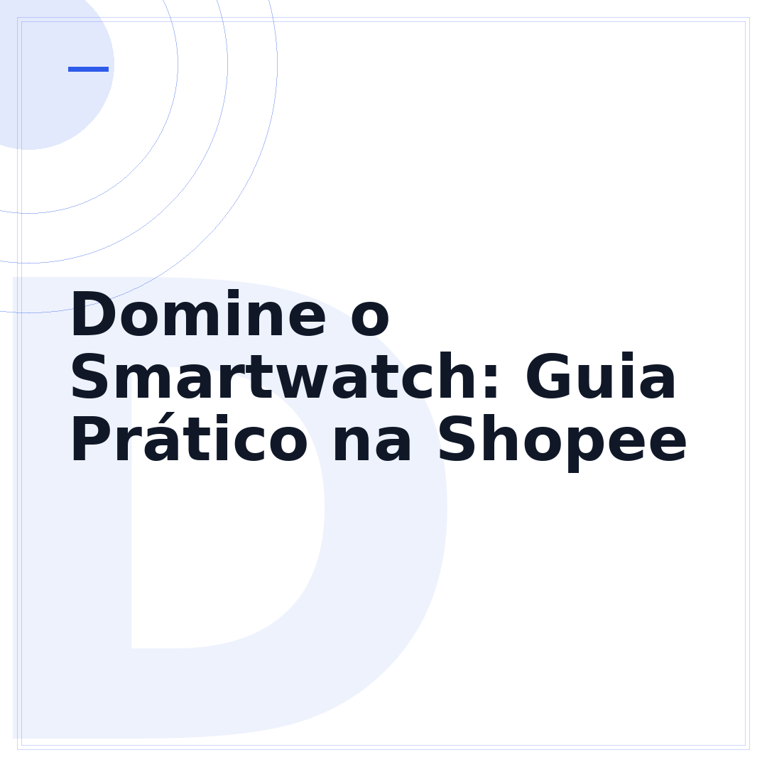 Domine o Smartwatch: Guia Prático na Shopee