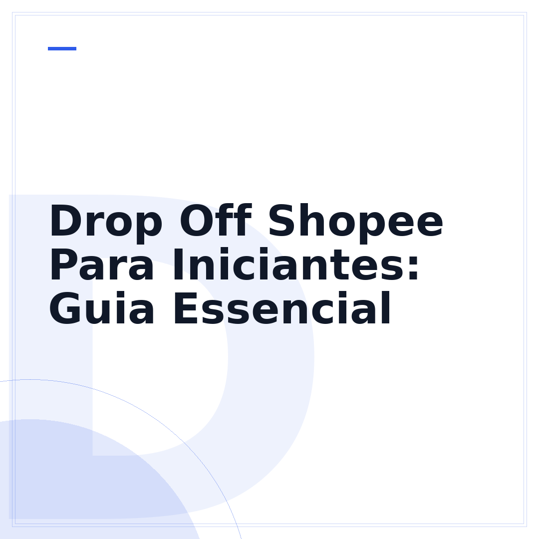 Drop Off Shopee Para Iniciantes: Guia Essencial